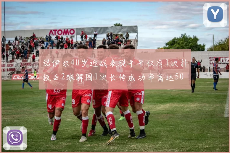 诺伊尔40岁迎战表现平平仅有1次扑救丢2球解围1次长传成功率高达50