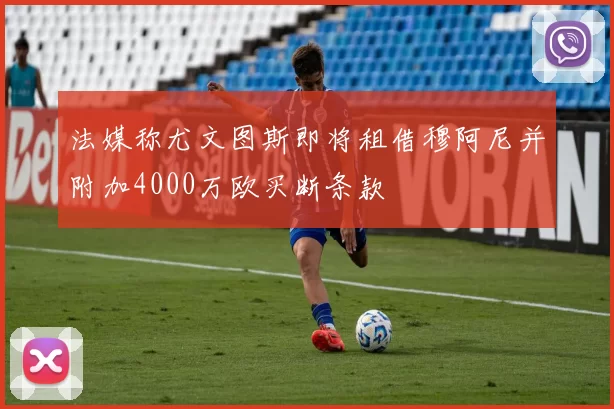 法媒称尤文图斯即将租借穆阿尼并附加4000万欧买断条款